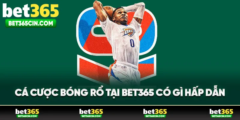 Cá cược bóng rổ tại bet365 có gì hấp dẫn