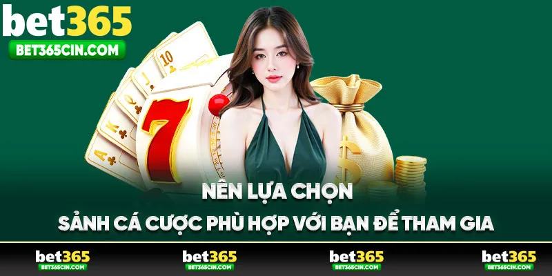 Nên lựa chọn sảnh cá cược phù hợp với bạn để tham gia